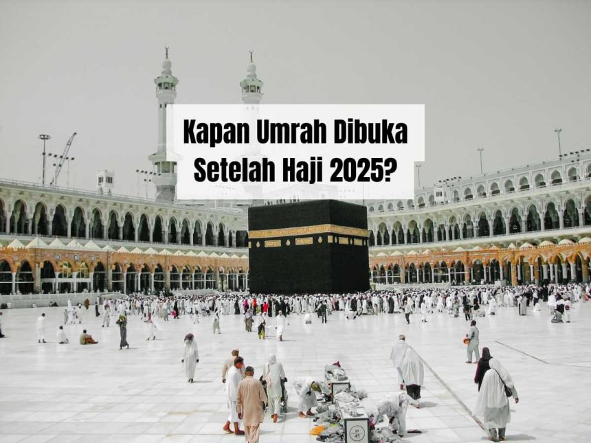 Kapan Umrah Dibuka Setelah Haji 2025
